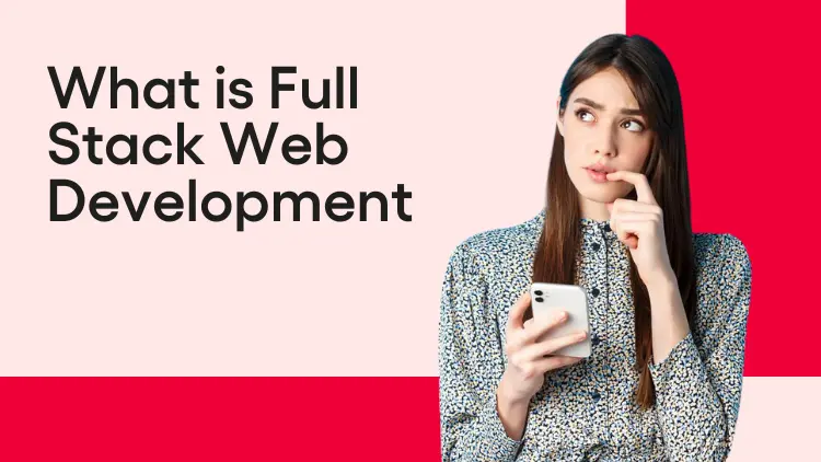 What is Full Stack Web Development? A Comprehensive Guide