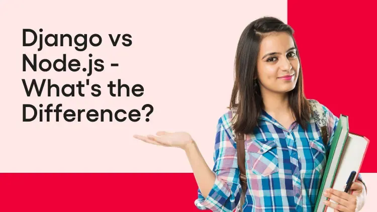 Django vs Node.js: Key Differences and Which One is Better