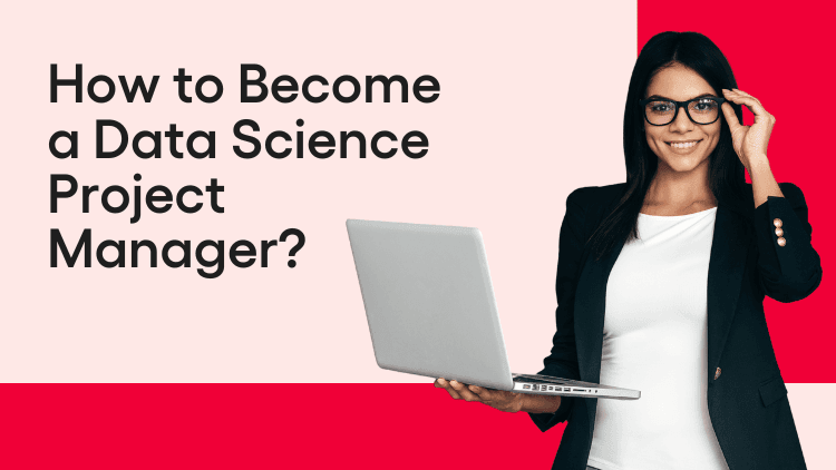 How to Become a Data Science Project Manager? (2025 Updated)