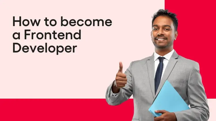 How to Become a Front End Developer (Step By Step Guide)