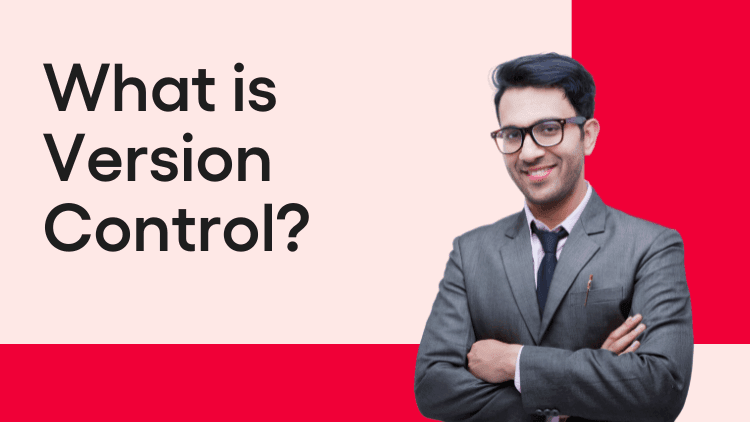 What is Version Control? Types, Benefits and Applications